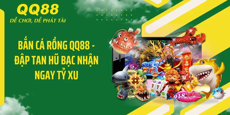 Bắn Cá Rồng QQ88 - Đập Tan Hũ Bạc Nhận Ngay Tỷ Xu