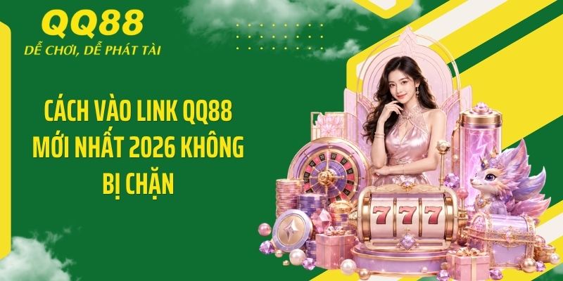 QQ88 Cuunda ⭐️ Link Vào Nhà Cái QQ88 Mới Nhất Nhận 88K 11 Cách vào link QQ88 mới nhất 2026 không bị chặn