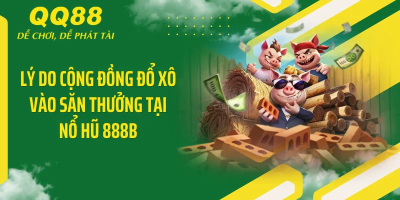 Lý do cộng đồng đổ xô vào săn thưởng tại nổ hũ 888B
