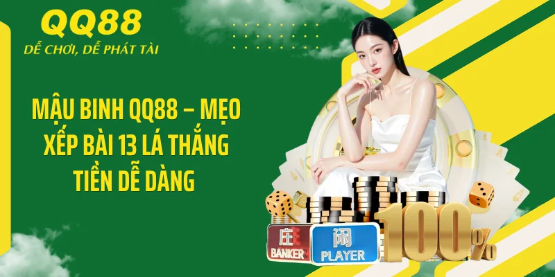 Mậu Binh QQ88 - Mẹo Xếp Bài 13 Lá Thắng Tiền Dễ Dàng 