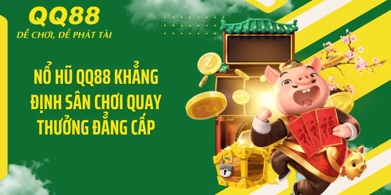 Nổ hũ QQ88 khẳng định sân chơi quay thưởng đẳng cấp
