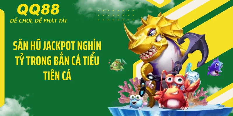 Săn hũ Jackpot nghìn tỷ trong bắn cá tiểu tiên cá