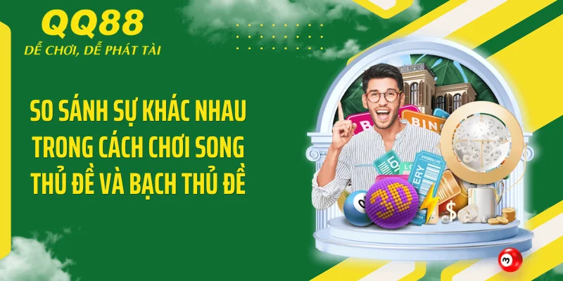 So sánh sự khác nhau trong cách chơi song thủ đề và bạch thủ đề