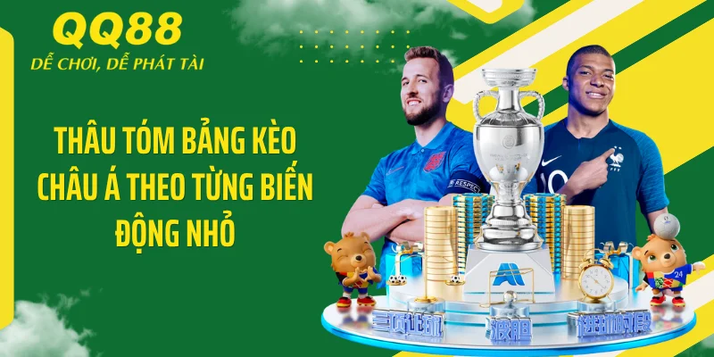 Thâu tóm bảng kèo châu Á theo từng biến động nhỏ